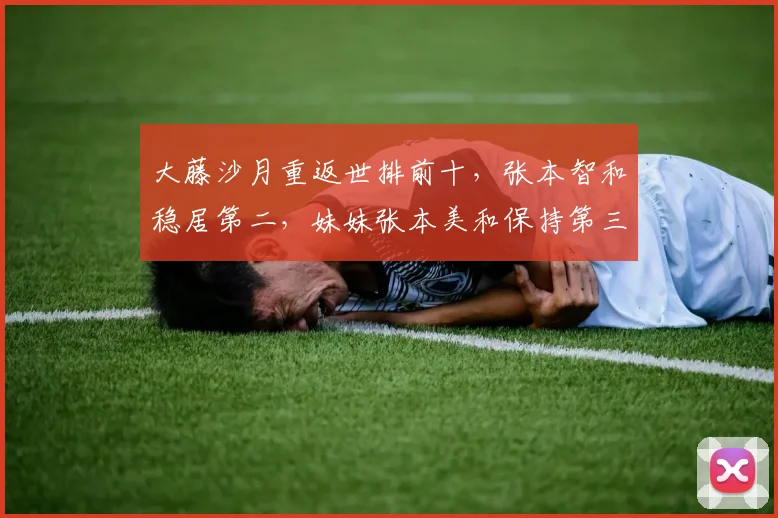 大藤沙月重返世排前十,张本智和稳居第二,妹妹张本美和保持第三
