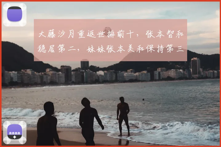 大藤沙月重返世排前十，张本智和稳居第二，妹妹张本美和保持第三