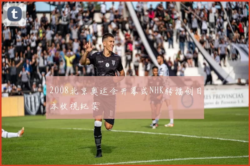 2008北京奥运会开幕式NHK转播创日本收视纪录