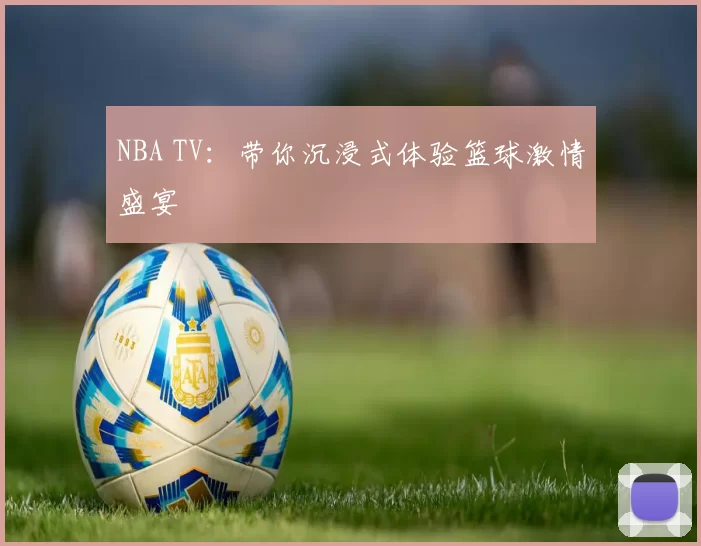 NBA TV：带你沉浸式体验篮球激情盛宴