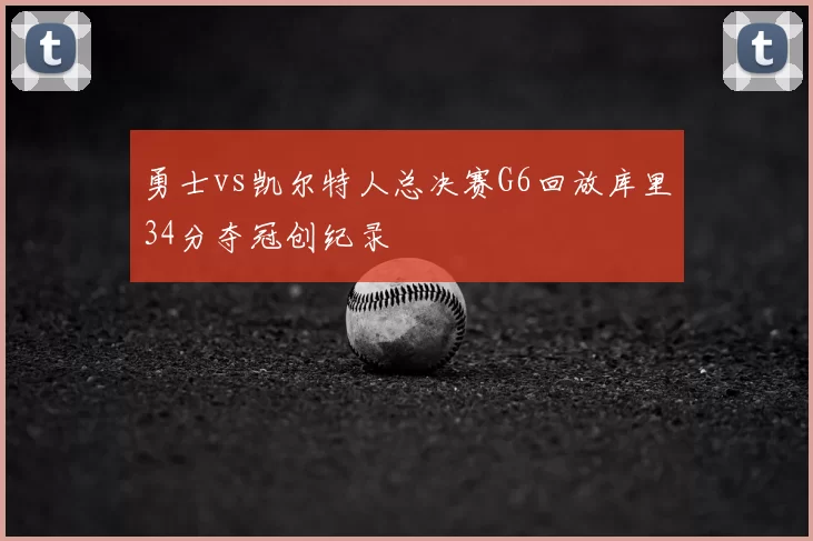 勇士vs凯尔特人总决赛G6回放库里34分夺冠创纪录