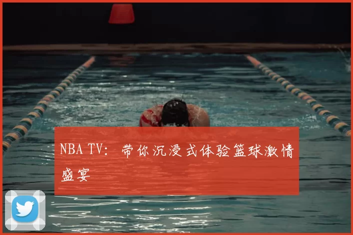 NBA TV：带你沉浸式体验篮球激情盛宴