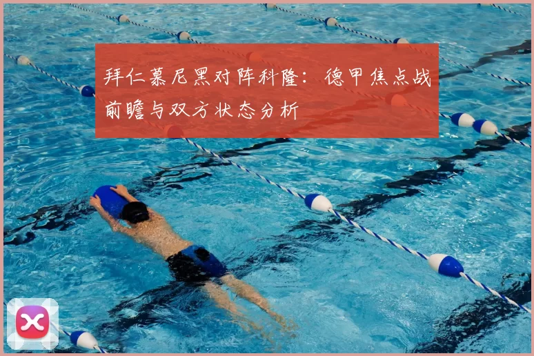 拜仁慕尼黑对阵科隆：德甲焦点战前瞻与双方状态分析