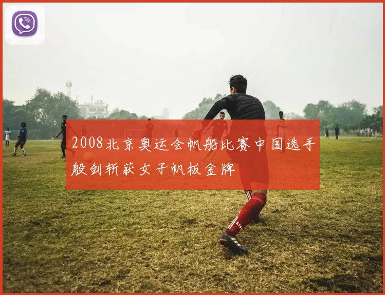 2008北京奥运会帆船比赛中国选手殷剑斩获女子帆板金牌