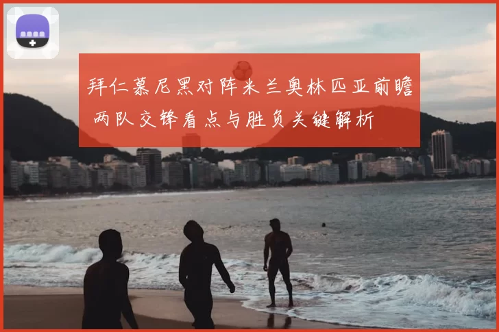 拜仁慕尼黑对阵米兰奥林匹亚前瞻 两队交锋看点与胜负关键解析