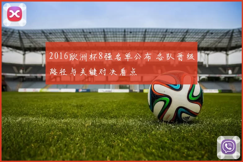 2016欧洲杯8强名单公布 各队晋级路径与关键对决看点