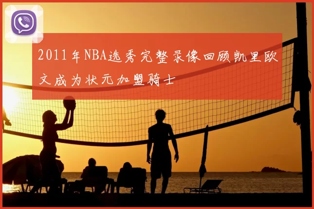 2011年NBA选秀完整录像回顾凯里欧文成为状元加盟骑士
