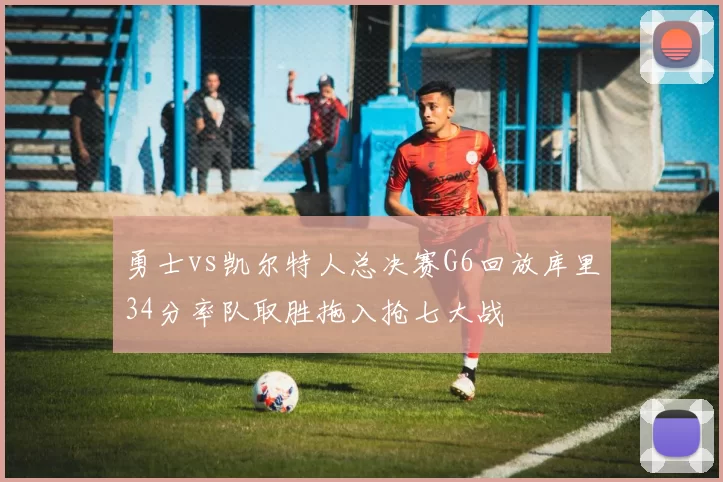 勇士vs凯尔特人总决赛G6回放库里34分率队取胜拖入抢七大战